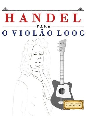 Handel para o Violão Loog: 10 peças fáciles para Violão Loog livro para principiantes - E C Masterworks - cover