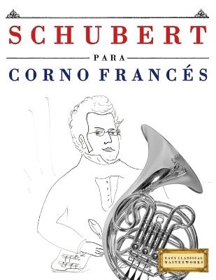Schubert para Corno Francés: 10 Piezas Fáciles para Corno Francés Libro para Principiantes - E C Masterworks - cover