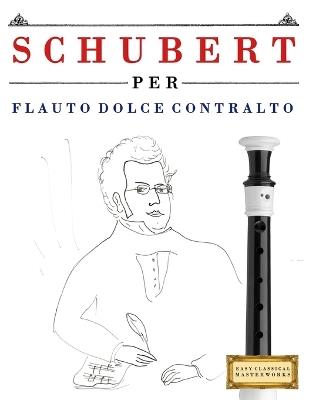 Schubert per Flauto Dolce Contralto: 10 Pezzi Facili per Flauto Dolce Contralto Libro per Principianti - E C Masterworks - cover