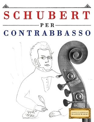 Schubert per Contrabbasso: 10 Pezzi Facili per Contrabbasso Libro per Principianti - E C Masterworks - cover