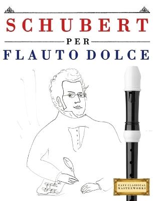 Schubert per Flauto Dolce: 10 Pezzi Facili per Flauto Dolce Libro per Principianti - E C Masterworks - cover