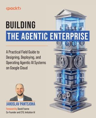 Building the Agentic Enterprise: A Practical Field Guide to Designing, Deploying, and Operating Agentic AI Systems on Google Cloud - Jaroslav Pantsjoha - cover