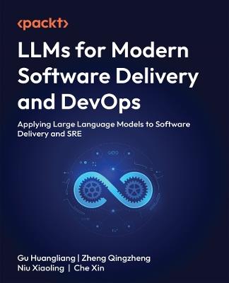 LLMs for Modern Software Delivery and DevOps: Applying Large Language Models to Software Delivery and SRE - Gu Huangliang,Zheng Qingzheng,Niu Xiaoling - cover