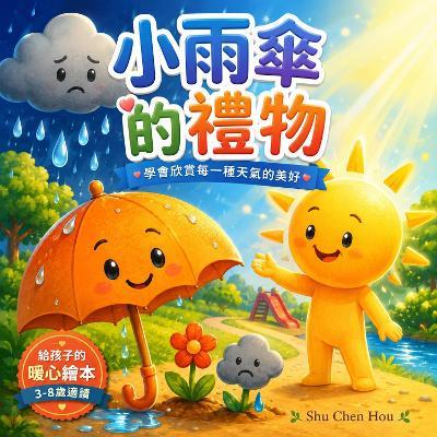 小雨傘的禮物: Finding Joy in Every Kind of Weather: A Traditional Chinese Picture Book About Resilience, Gratitude and Embracing Change - Shu Chen Hou - cover