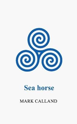 Sea horse - Mark Calland - cover
