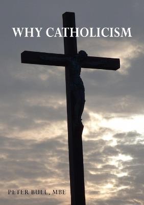 Why Catholicism - Peter Bull Mbe - cover