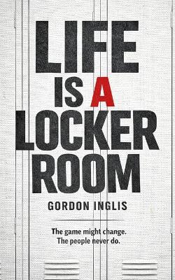 Life is a Locker Room - Gordon Inglis - cover
