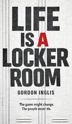 Life is a Locker Room - Gordon Inglis - cover