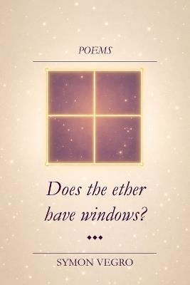 Does the ether have windows?: A book of poems - Symon Vegro - cover