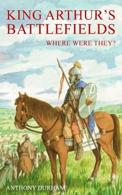 King Arthur's Battlefields - Anthony Durham - cover