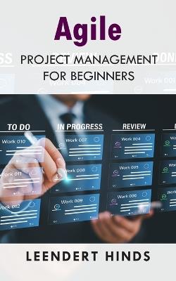 Agile Project Management: From Initiation to Successful Delivery - Leendert Hinds - cover