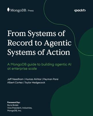 From Systems of Record to Agentic Systems of Action: A MongoDB guide to building agentic AI at enterprise scale - Jeff Needham,Humza Akhtar,Peyman Parsi - cover