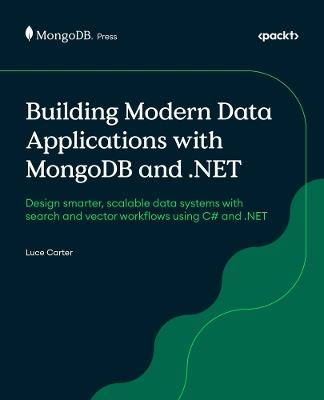 Building Modern Data Applications with MongoDB and .NET: Design smarter, scalable data systems with search and vector workflows using C# and .NET - Luce Carter - cover
