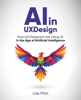 AI in UX Design: How UX Designers are Using AI in the Age of Artificial Intelligence - Lise Pilot - cover