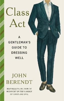 Class Act: A Gentleman's Guide to Dressing Well - John Berendt - cover