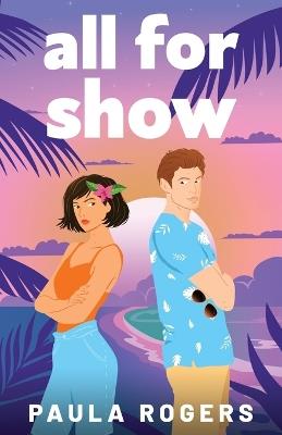All for Show: The perfect enemies to lovers, second chance, tropical island romance - Paula Rogers - cover