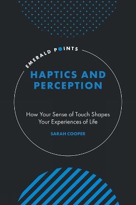 Haptics and Perception: How Your Sense of Touch Shapes Your Experiences of Life - Sarah Cooper - cover