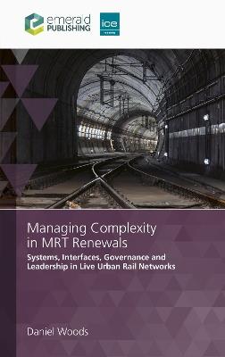Managing Complexity in MRT Renewals: Systems, Interfaces, Governance and Leadership in Live Urban Rail Networks - Daniel Woods - cover