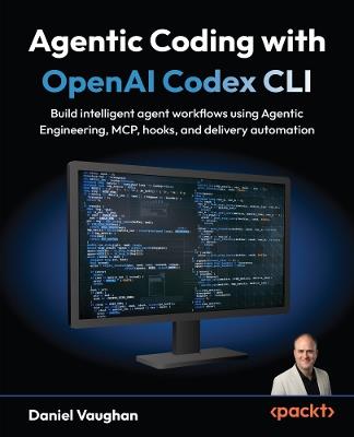 Agentic Coding with OpenAI Codex CLI: Build intelligent agent workflows using Agentic Engineering, MCP, hooks, and delivery automation - Daniel Vaughan - cover