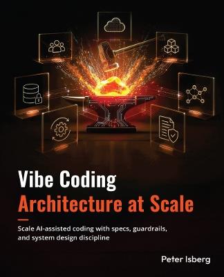 Vibe Coding Architecture at Scale: Scale AI-assisted coding with specs, guardrails, and system design discipline - Peter Isberg - cover