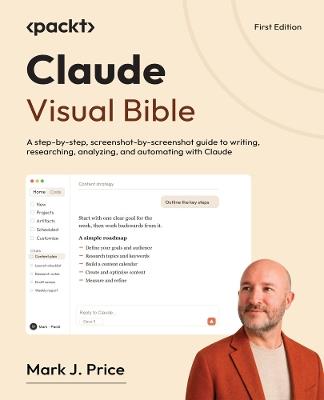 Claude Visual Bible: A step-by-step, screenshot-by-screenshot guide to writing, researching, analyzing, and automating with Claude - Mark J. Price - cover