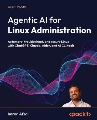 Agentic AI for Linux Administration: Automate, troubleshoot, and secure Linux with ChatGPT, Claude, Aider, and AI CLI tools - Imran Afzal - cover