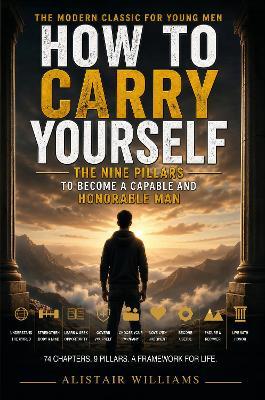 How To Carry Yourself: The Nine Pillars to Become a Capable and Honorable Man - Alistair Williams - cover