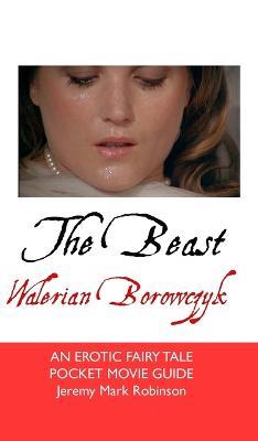The Beast: Walerian Borowczyk: An Erotic Fairy Tale - Jeremy Mark Robinson - cover