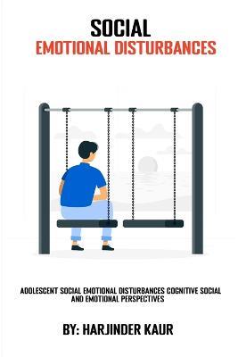 Adolescent Social Emotional Disturbances Cognitive Social and Emotional Perspectives - Harjinder Kaur - cover