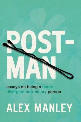 Post-Man: Essays on Being a Neurodivergent Non-Binary Person - Alex Manley - cover