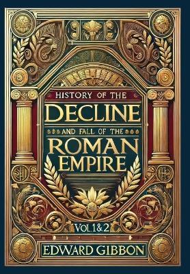 History of the Decline and Fall of the Roman Empire Vol. 1 & 2 (Collector's Edition) (Laminated Hardback with Jacket): Volumes 1 and 2 - Edward Gibbon - cover