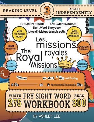 300 Sight Word Storybook, The Royal Missions (Level 3) Bilingual English/French Anglais/Français: Write Over 275 Fry Sight Words in English and French while you Read a Fun Story and Show Your Understanding on Activity Pages! 8.5"x11" (Index And Answer Key Included) - Ashley Lee - cover