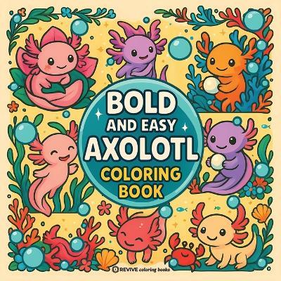 Bold & Easy Axolotl Coloring Book: Fun & Cute Stress Relief Coloring - Revive Coloring Books - cover
