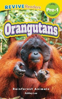 Orangutans: Rainforest Animals (Revive Readers, Level Pre-1) - Ashley Lee - cover