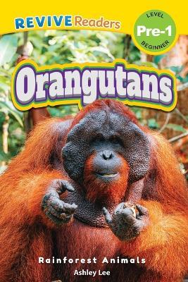 Orangutans: Rainforest Animals (Revive Readers, Level Pre-1) - Ashley Lee - cover