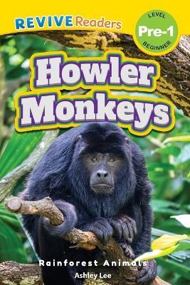 Howler Monkeys: Rainforest Animals (Revive Readers, Level Pre-1) - Ashley Lee - cover