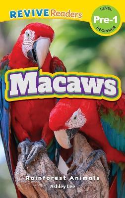 Macaws: Rainforest Animals (Revive Readers, Level Pre-1) - Ashley Lee - cover