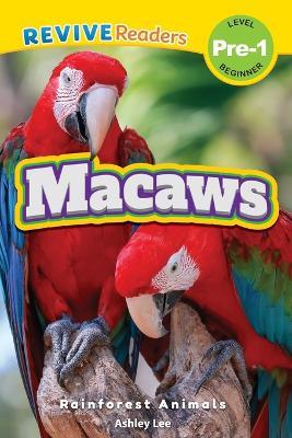 Macaws: Rainforest Animals (Revive Readers, Level Pre-1) - Ashley Lee - cover
