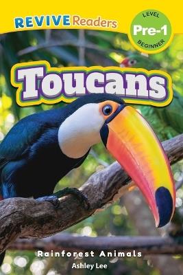 Toucans: Rainforest Animals (Revive Readers, Level Pre-1) - Ashley Lee - cover