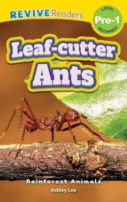 Leaf-Cutter Ants: Rainforest Animals (Revive Readers, Level Pre-1) - Ashley Lee - cover