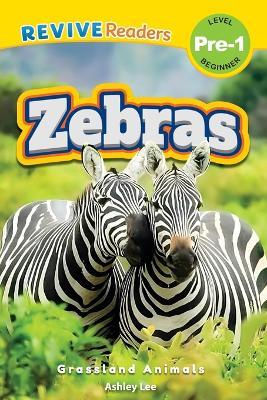 Zebras: Grassland Animals (Revive Readers, Level Pre-1) - Ashley Lee - cover