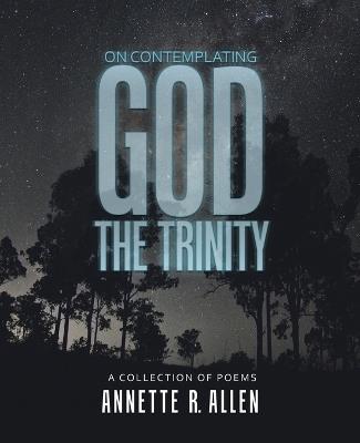 On Contemplating God the Trinity: A Collection of Poems - Annette R Allen - cover