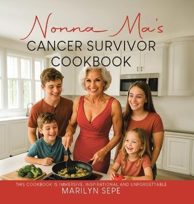 Nonna Ma's Cancer Survivor Cookbook: This Cookbook Is Immersive, Inspirational and Unforgettable - Marilyn Sepe - cover