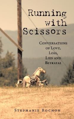 Running with Scissors: Conversations of Love, Loss, Lies and Betrayal - Stephanie Rochon - cover