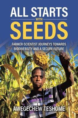 All Starts With Seeds: Farmer-scientist journeys towards biodiversity and a secure future - Awegechew Teshome - cover