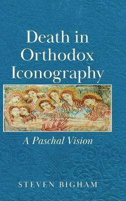 Death in Orthodox Iconography: A Paschal Vision - Steven Bigham - cover