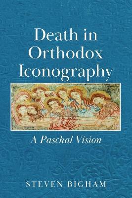 Death in Orthodox Iconography: A Paschal Vision - Steven Bigham - cover