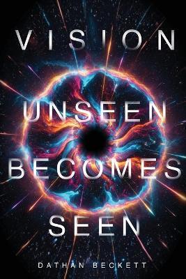 Vision: Unseen Becomes Seen - Dathan Beckett - cover