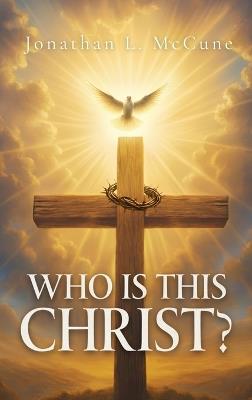 Who Is This Christ? - Jonathan L McCune - cover
