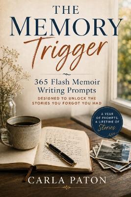 The Memory Trigger: 365 Flash Memoir Writing Prompts Designed to Unlock the Stories You Forgot You Had - Carla Paton - cover
